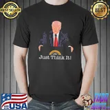 Donald Trump just think it all he has to do is think about it shirt