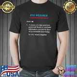 Dye weigher definition a person who does precision guesswork based on unreliable information questionanle T-Shirt