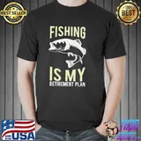 Fishing is my retirement plan shirt