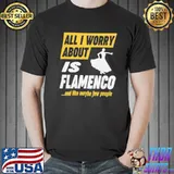 Flamenco dancer worries funny quote shirt