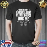 I Am A Busy Entomologist Please Do Not Bug Me Butterflies Insect Bug Lover T-Shirt