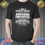 I Am A Proud Boss Of Freaking Awesome Employees Because I Get To Be Their Boss T-Shirt