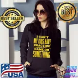 I can't my kids have practice a game or something s Hoodie