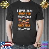 I Have Been Ready For Halloween Since Last Halloween Treat Or Trick T-Shirt