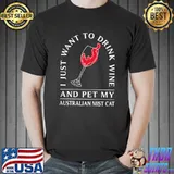 I Just Want To Drink Wine And Pet My Australian Mist T-Shirt