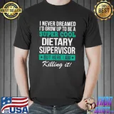 I Never Dreamed Grow Up Super Cool Dietary Supervisor Appreciation T-Shirt