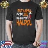 I Put A Spell On You Just Kidding It's Just The Haldol T-Shirt