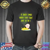 If baby smile when they fart and so do i baby T-Shirt