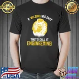 If Welding Was Easy They'd Call it Engineering T-Shirt