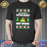 I'm a cotton headed ninny gins elf ugly christmas shirt
