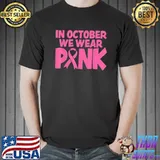 In october we wear pink breast cancer awareness shirt
