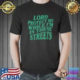 Lord protect me while I'm in these streets shirt