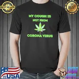 My cough is not from coronavirus marijuana leaf weed lover shirt