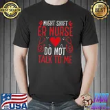 Night Shift Er Nurse Do Not Talk Me Emergency Medical Nurse Heart T-Shirt