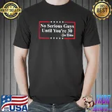 No serious guys until you're 30 Biden quote shirt