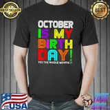 October Is My Birthday Yes the whole Month!! Colorful T-Shirt