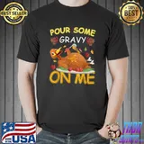Pour Some Gravy on Me Happy Turkey Day Thanksgiving T-Shirt