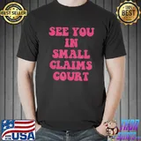 See you in small claims court shirt