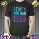 Stay You Can Never Be Replaced Sucide Prevention Awareness Butterfly T-Shirt