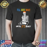 Teacher I'll Just Wait Until It's Quiet Skeleton Halloween T-Shirt
