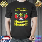 What Is Best Thing Ever Money Is The Best Thing Ever T-Shirt