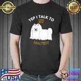 Yep i talk to my maltese dog cute T-Shirt