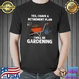 Yes I Have A Retirement Plan I Will Be Gardening Love Farm T-Shirt