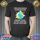 8 Billion People Ignore Them As You Skipped Reading Thier Number Earth Achievements Celebrate T-Shirt
