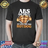 Abs Are Great But Have You Tried Hotdog Workout Humor T-Shirt
