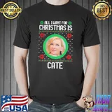 All I want for christmas is cate blanchett ugly christmas classic shirt