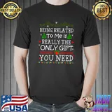 Being Related To Me Is Really The Only Gift You Need Xmas Tree List And I Regret Nothing T-Shirt