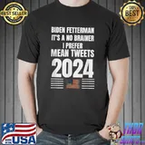 Biden Fetterman 2024 It's A No Brainer Prefer Mean Tweets Political Humor Usa Flag T-Shirt