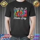 Could Be A Train Station Kinda Day Tye Die Colors Sarcastic Saying T-Shirt