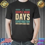 Couple More Days Construction We’re Always Almost Done Retro T-Shirt