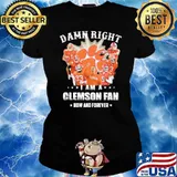 Damn Right I Am A Clemson Fan Now And Forever Shirt Ladies tee