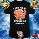 Damn Right I Am A Clemson Fan Now And Forever Shirt