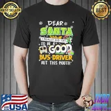 Dear Santa I Really Did try To be A Good Bus Driver Shirt