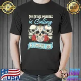 Dia de los muertos is calling and I must go day of the dead catrinas mexicanas shirt