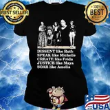 Dissent Like Ruth Speak Like Michelle Create Like Fride Justice Like Maya Soar Like Amelia Shirt Ladies tee