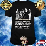 Dissent Like Ruth Speak Like Michelle Create Like Fride Justice Like Maya Soar Like Amelia Shirt