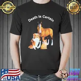 Dog cat horse death is certain shirt