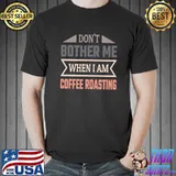 Don't bother me when I am coffee roasting retro T-Shirt