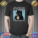Don't have the time or crayons to explain this to you black cat drink coffee T-Shirt