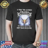 Eagle I Try To Avoid Drama Because The Mouth My Mama Gave Me T-Shirt