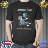 Eight Billion People Population And I'm Still Looking For You Man Earth T-Shirt