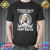 Everybody has an addiction mine just happens to be toby keith shirt