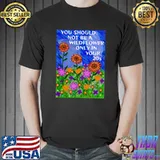Feminist Flower Quote You Should Not Be A Wildflower Only In Your 20s T-Shirt