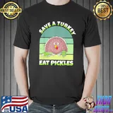 Gift save a Turkey eat pickles thanksgiving shirt