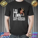 I Am Who I Am Your Approval Needed Black Melanin Queen Curly Natural Afro African American T-Shirt