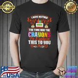 I Don't Have The Time Or The Crayons Explain This Sarcasm Quote T-Shirt